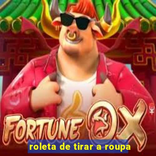 roleta de tirar a roupa